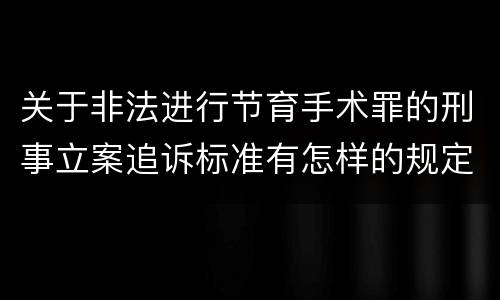 关于非法进行节育手术罪的刑事立案追诉标准有怎样的规定