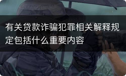 有关贷款诈骗犯罪相关解释规定包括什么重要内容