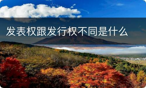 发表权跟发行权不同是什么