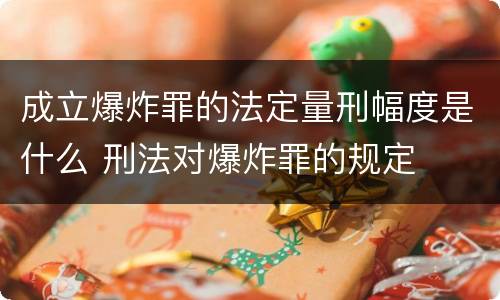 成立爆炸罪的法定量刑幅度是什么 刑法对爆炸罪的规定