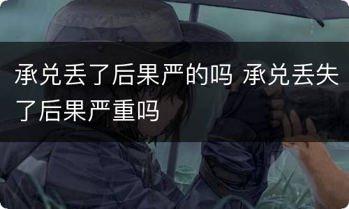 承兑丢了后果严的吗 承兑丢失了后果严重吗