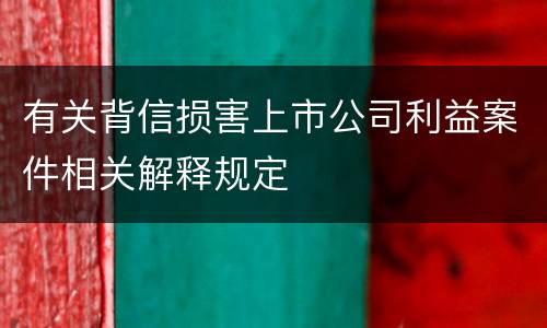 有关背信损害上市公司利益案件相关解释规定