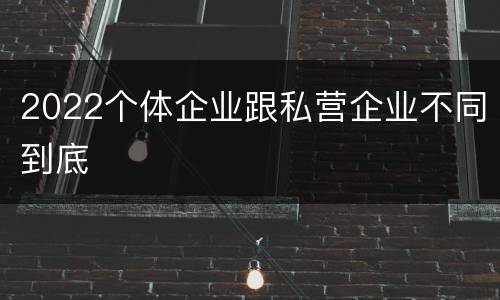2022个体企业跟私营企业不同到底