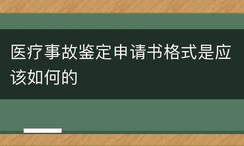 医疗事故鉴定申请书格式是应该如何的