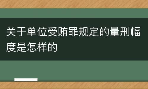 关于单位受贿罪规定的量刑幅度是怎样的
