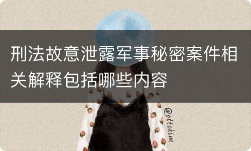 刑法故意泄露军事秘密案件相关解释包括哪些内容