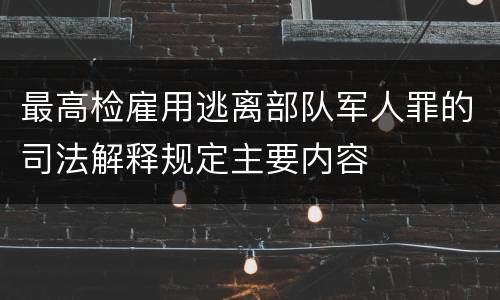 最高检雇用逃离部队军人罪的司法解释规定主要内容