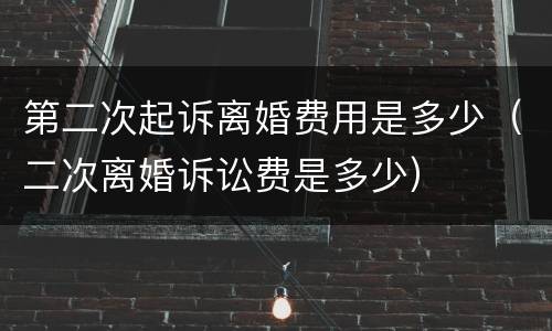 第二次起诉离婚费用是多少（二次离婚诉讼费是多少）