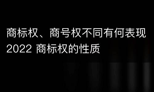 商标权、商号权不同有何表现2022 商标权的性质