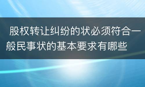  股权转让纠纷的状必须符合一般民事状的基本要求有哪些