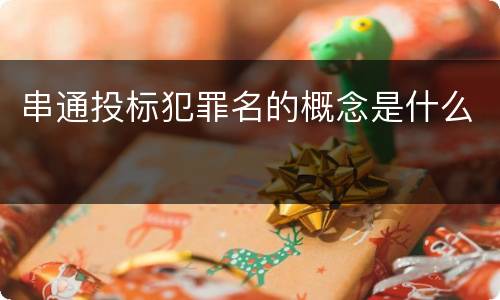 串通投标犯罪名的概念是什么