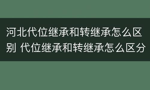 河北代位继承和转继承怎么区别 代位继承和转继承怎么区分
