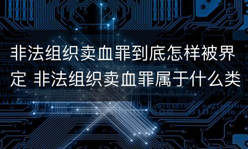 非法组织卖血罪到底怎样被界定 非法组织卖血罪属于什么类别