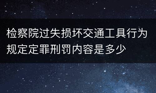 检察院过失损坏交通工具行为规定定罪刑罚内容是多少