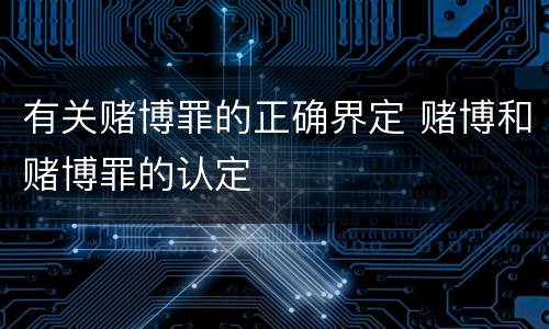 有关赌博罪的正确界定 赌博和赌博罪的认定