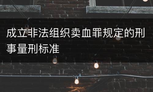 成立非法组织卖血罪规定的刑事量刑标准