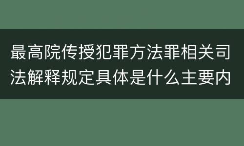 最高院传授犯罪方法罪相关司法解释规定具体是什么主要内容
