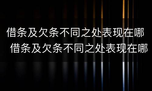 借条及欠条不同之处表现在哪 借条及欠条不同之处表现在哪几方面