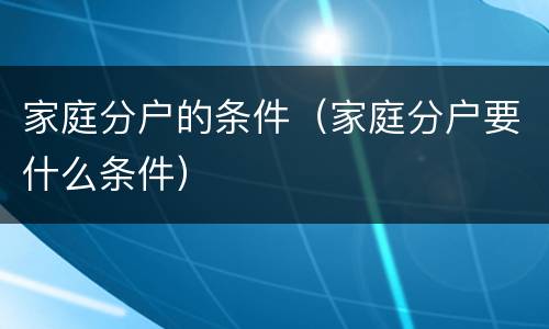 家庭分户的条件（家庭分户要什么条件）