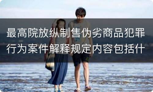 最高院放纵制售伪劣商品犯罪行为案件解释规定内容包括什么