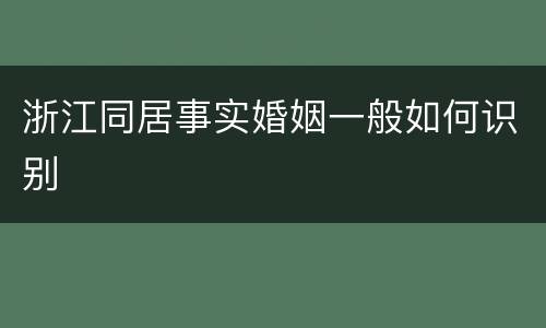浙江同居事实婚姻一般如何识别