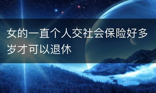 女的一直个人交社会保险好多岁才可以退休