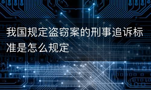我国规定盗窃案的刑事追诉标准是怎么规定
