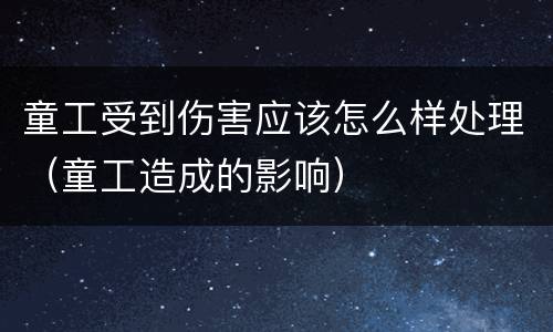 童工受到伤害应该怎么样处理（童工造成的影响）