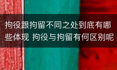 拘役跟拘留不同之处到底有哪些体现 拘役与拘留有何区别呢举例说明
