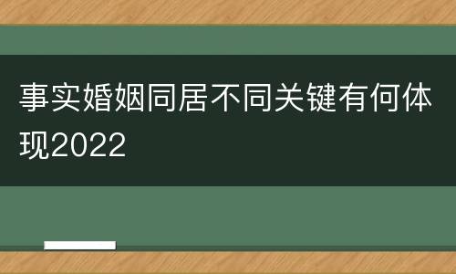 事实婚姻同居不同关键有何体现2022