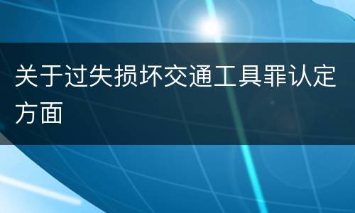 关于过失损坏交通工具罪认定方面