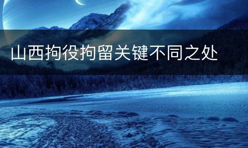 山西拘役拘留关键不同之处