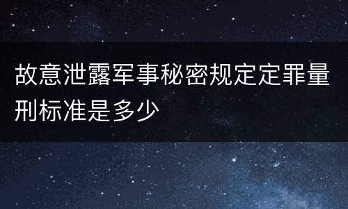 故意泄露军事秘密规定定罪量刑标准是多少