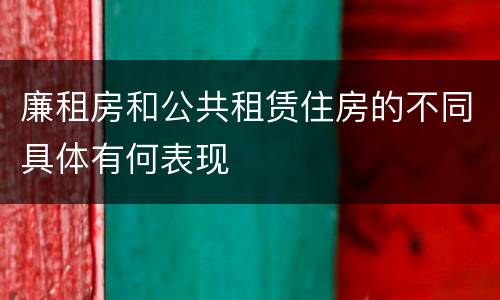 廉租房和公共租赁住房的不同具体有何表现