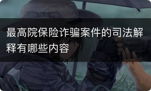 最高院保险诈骗案件的司法解释有哪些内容