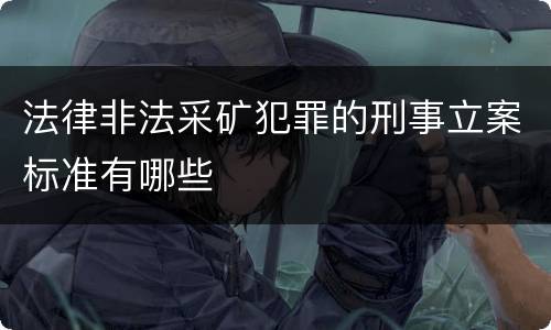 法律非法采矿犯罪的刑事立案标准有哪些