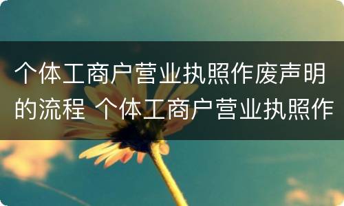 个体工商户营业执照作废声明的流程 个体工商户营业执照作废声明网上操作流程