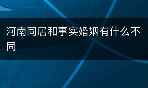 河南同居和事实婚姻有什么不同
