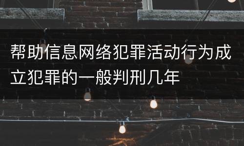 帮助信息网络犯罪活动行为成立犯罪的一般判刑几年