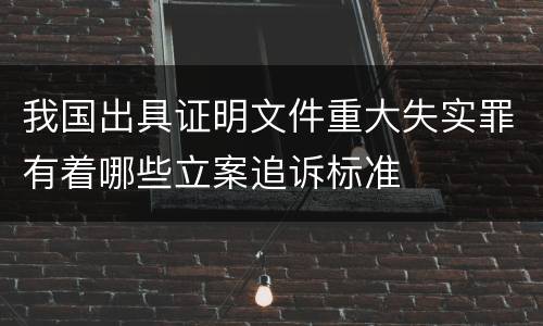 我国出具证明文件重大失实罪有着哪些立案追诉标准