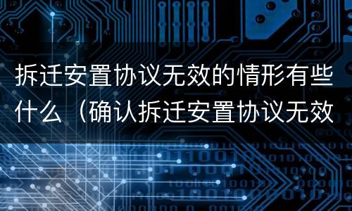 拆迁安置协议无效的情形有些什么（确认拆迁安置协议无效）