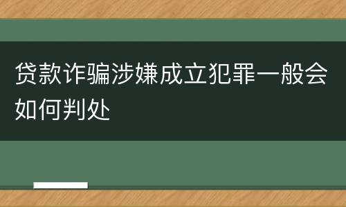 贷款诈骗涉嫌成立犯罪一般会如何判处