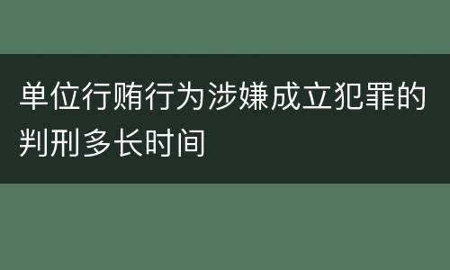 单位行贿行为涉嫌成立犯罪的判刑多长时间