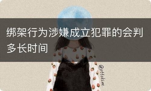 绑架行为涉嫌成立犯罪的会判多长时间
