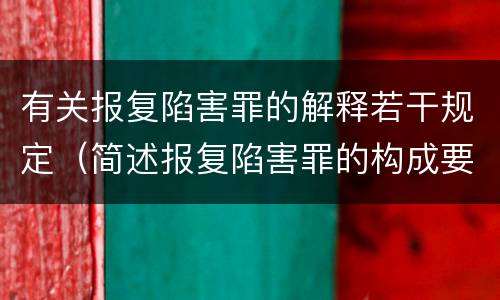 有关报复陷害罪的解释若干规定（简述报复陷害罪的构成要件）
