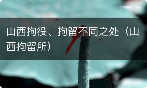 山西拘役、拘留不同之处（山西拘留所）