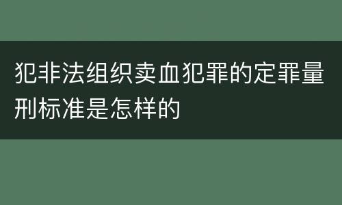 犯非法组织卖血犯罪的定罪量刑标准是怎样的