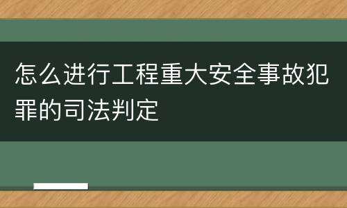怎么进行工程重大安全事故犯罪的司法判定
