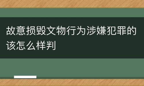 故意损毁文物行为涉嫌犯罪的该怎么样判
