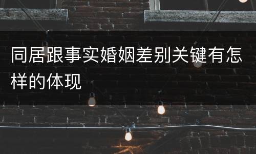 同居跟事实婚姻差别关键有怎样的体现